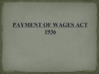 PAYMENT OF WAGES ACTPAYMENT OF WAGES ACT
19361936
 