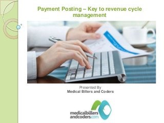 Payment Posting – Key to revenue cycle
management

Presented By
Medical Billers and Coders

 