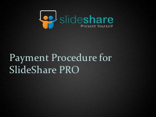 Payment Procedure for
SlideShare PRO
 