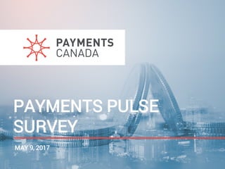 PAYMENTS PULSE
SURVEY
MAY 9, 2017
 