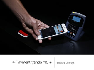 4 Payment trends ’15 + Ludwig Dumont 
 