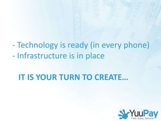 - Technology is ready (in every phone)
- Infrastructure is in place

 IT IS YOUR TURN TO CREATE…
 