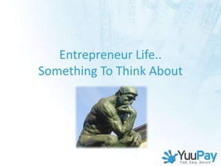 Entrepreneur Life..
Something To Think About
 