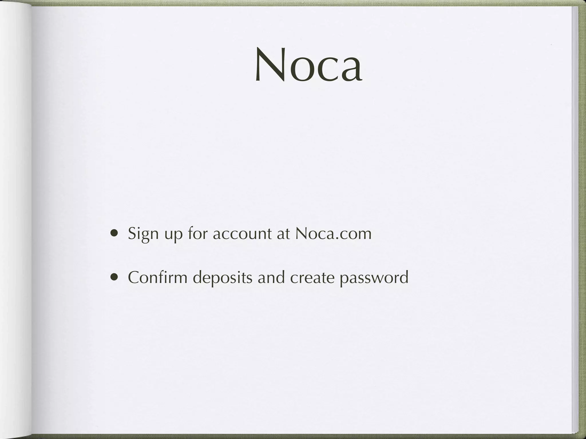 Noca


• Sign up for account at Noca.com

• Conﬁrm deposits and create password
 