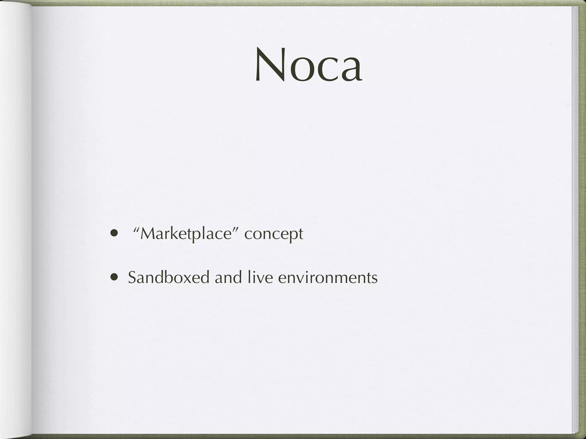 Noca


• “Marketplace” concept

• Sandboxed and live environments
 