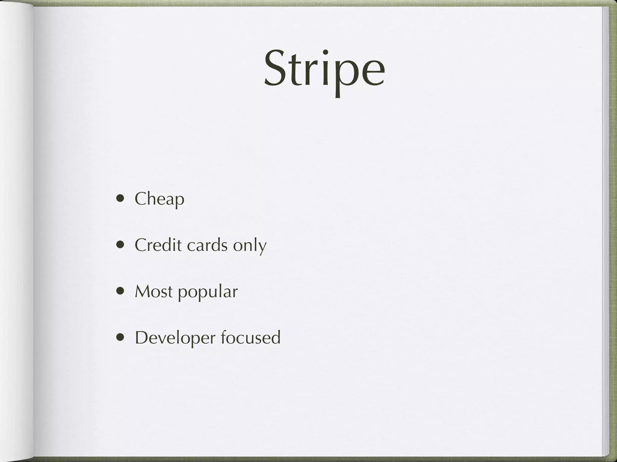 Stripe

• Cheap

• Credit cards only

• Most popular

• Developer focused
 