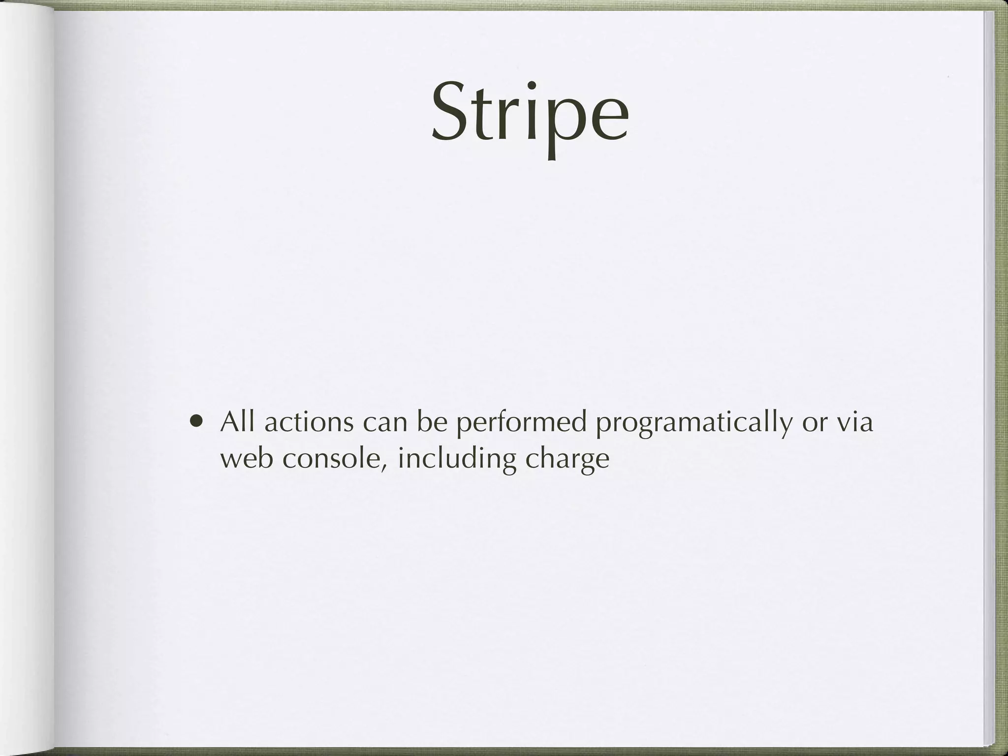 Stripe


• All actions can be performed programatically or via
  web console, including charge
 