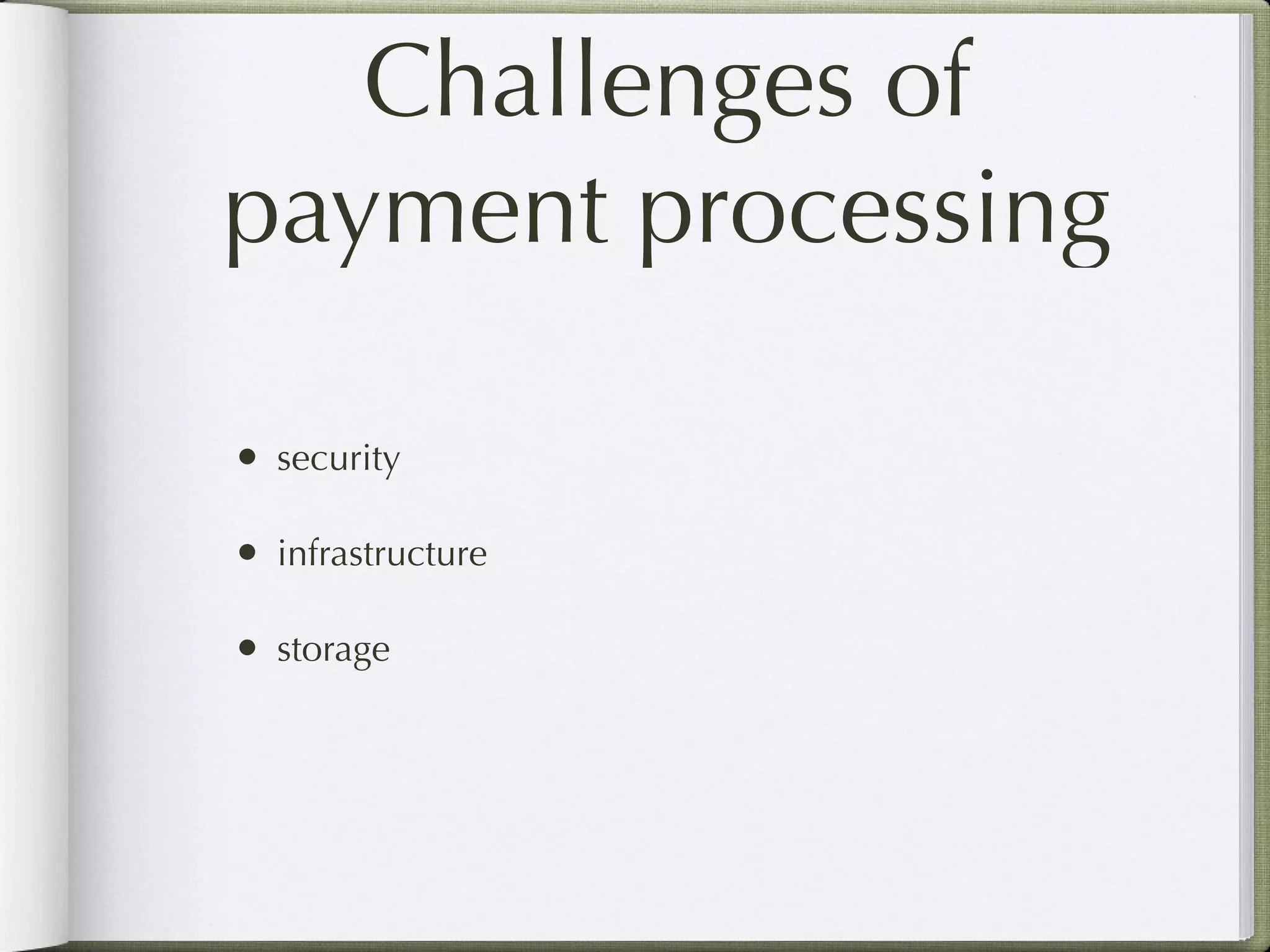 Challenges of
payment processing

• security

• infrastructure

• storage
 