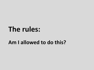 The rules:
Am I allowed to do this?
 