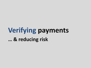 Verifying payments
… & reducing risk
 