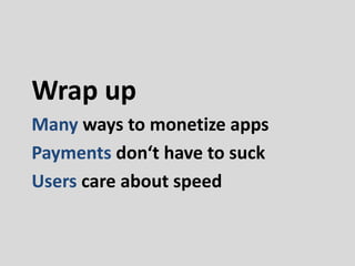 Wrap up
Many ways to monetize apps
Payments don‘t have to suck
Users care about speed
 