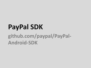 PayPal SDK
github.com/paypal/PayPal-
Android-SDK
 