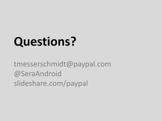 Questions?
tmesserschmidt@paypal.com
@SeraAndroid
slideshare.com/paypal
 