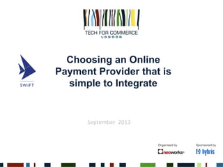 Choosing an Online
Payment Provider that is
simple to Integrate
September	
  	
  2013	
  
 