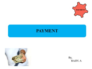 PAYMENT
PAYMENT
By,
RAJIV. A
 