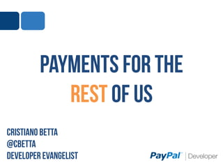 Payments for the
Rest of us
Cristiano betta
@cbetta
Developer Evangelist
 