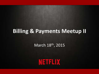 Billing & Payments Meetup II
March 18th, 2015
 