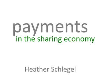 paymentsin the sharing economy
Heather Schlegel
 