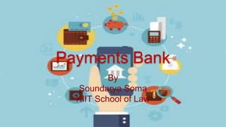 Payments Bank
By
Soundarya Soma
KIIT School of Law
 