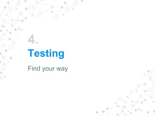 4.
Testing
Find your way
 