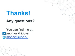 Thanks!
Any questions?
You can find me at:
/monaarkhipova
mona@sudo.su
 