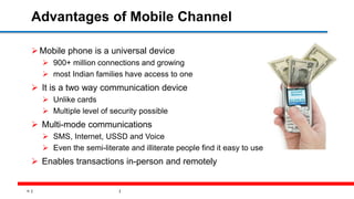 15
Advantages of Mobile Channel
Mobile phone is a universal device
 900+ million connections and growing
 most Indian f...