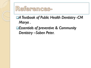 ❑ATextbook of Public Health Dentistry -CM
Marya .
❑Essentials of preventive & Community
Dentistry –Soben Peter.
 