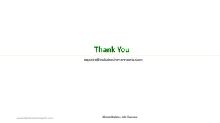 Thank You
reports@indiabusinessreports.com
www.indiabusinessreports.com Mobile Wallets – Info Overview
 
