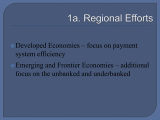 1a. Regional Efforts Developed Economies – focus on payment system efficiencyEmerging and Frontier Economies – additional focus on the unbanked and underbanked