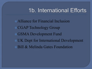 1b. International EffortsAlliance for Financial InclusionCGAP Technology GroupGSMA Development FundUK Dept for International DevelopmentBill & Melinda Gates Foundation