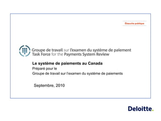 Le système de paiements au Canada Préparé pour le  Groupe de travail sur l’examen du système de paiements Septembre, 2010 
