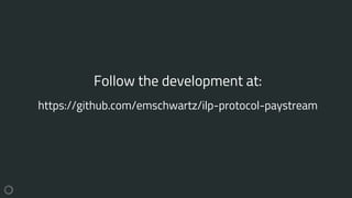 Follow the development at:
https://github.com/emschwartz/ilp-protocol-paystream
 