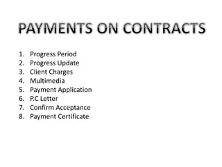 1. Progress Period
2. Progress Update
3. Client Charges
4. Multimedia
5. Payment Application
6. P.C Letter
7. Confirm Acceptance
8. Payment Certificate
 