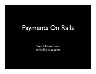 Payments On Rails

    E-xact Transactions
    (emil@e-xact.com)