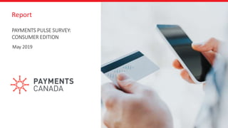 DATE
Report
PROJECT NUMBER
May 2019
PAYMENTS PULSE SURVEY:
CONSUMER EDITION
 