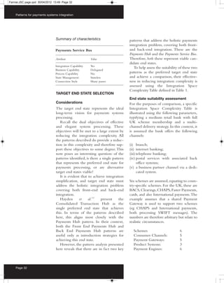 Farrow:JSC page.qxd 30/04/2012 13:49 Page 32



    Patterns for payments systems integration




                                Summary of characteristics                       patterns that address the holistic payments
                                                                                 integration problem, covering both front-
                                Payments Service Bus                             and back-end integration. These are the
                                                                                 Payments Hub and the Payments Service Bus.
                                Attribute                Value                   Therefore, both these represent viable can-
                                                                                 didate end states.
                                Integration Capability   Yes
                                                                                    To help assess the suitability of these two
                                Business Capability      Delegated
                                Process Capability       No                      patterns as the preferred target end state
                                State Management         Stateless               and achieve a comparison, their effective-
                                Connection Style         Many passes             ness in reducing integration complexity is
                                                                                 assessed using the Integration Space
                                                                                 Complexity Table defined in Table 1.
                                TARGET END STATE SELECTION
                                                                                 End state suitability assessment
                                Considerations                                   For the purposes of comparison, a specific
                                The target end state represents the ideal        Integration Space Complexity Table is
                                long-term vision for payments systems            illustrated using the following parameters,
                                processing.                                      typifying a medium retail bank with full
                                   Recall the dual objectives of effective       UK scheme membership and a multi-
                                and elegant system processing. These             channel delivery strategy. In this context, it
                                objectives will be met to a large extent by      is assumed the bank offers the following
                                reducing the integration complexity. All         channels:
                                the patterns described do provide a reduc-
                                tion in this complexity and therefore sup-       (i) branch;
                                port these objectives to some degree. This       (ii) internet banking;
                                now poses an interesting question: of the        (iii) telephone banking;
                                patterns identified, is there a single pattern   (iv) postal services with associated back
                                that represents the preferred end state for            office systems;
                                payments processing, or are alternative          (v) a business partner channel via a dedi-
                                target end states viable?                              cated system.
                                   It is evident that to achieve integration
                                simplification, and target end state must        Six schemes are assumed, equating to coun-
                                address the holistic integration problem         try-specific schemes. For the UK, these are
                                covering both front-end and back-end             BACS, Clearings, CHAPS, Faster Payments,
                                integration.                                     cards, and also International payments. The
                                   Hayden       et    al.11    present     the   example assumes that a shared Payment
                                Consolidated Transaction Hub as the              Gateway is used to support two schemes
                                single preferred end state that achieves         (eg CHAPS and International payments,
                                this. In terms of the patterns described         both processing SWIFT messages). The
                                here, this aligns most closely with the          numbers are therefore arbitrary but relate to
                                Payments Hub pattern. In their context,          realistic circumstances.
                                both the Front End Payments Hub and
                                Back End Payments Hub patterns are                 Schemes                         6
                                useful only as introduction strategies for         Consumer Channels:              5
                                achieving this end state.                          Payment Gateways:               5
                                   However, the pattern analysis presented         Product Systems:                3
                                here reveals that there are in fact two key        Payment Engines:                6



    Page 32
 
