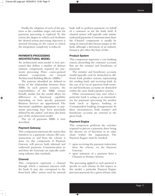 Farrow:JSC page.qxd 30/04/2012 13:49 Page 17



                                                                                                           Farrow




               Finally, the adoption of each of the pat-   bank staff to perform payments on behalf
            terns as the candidate target end state for    of a customer or for the bank itself. A
            payments processing is explored. To this       channel system will typically only initiate
            extent, the degree to which each facilitates   outbound payments. Communication from
            the desired system processing objectives is    the Channel components is usually by
            assessed, focusing on the extent to which      using an internal data format unique to the
            the integration complexity is reduced.         bank, although a derivation of an industry
                                                           format is also often the basis of this.

            PAYMENTS PROCESSING                            Product System
            ARCHITECTURAL MODEL                            This component represents a core banking
            An architectural meta-model is now pre-        system, domiciling the customer accounts
            sented that defines a number of abstract       that are the remitter and beneficiary of
            solution components required for pay-          payments.
            ments processing. These coarse-grained            The remitter and beneficiary accounts
            solution     components      are    termed     would typically each be domiciled in dif-
            Architectural Building Blocks (ABBs).3         ferent bank product systems, representing
               The patterns identified are defined in      the sending bank and receiving bank. In
            terms of the relationship between these        the case of an ‘on us’ payment, both remit-
            ABBs. In each pattern scenario, the            ter and beneficiary accounts are domiciled
            responsibilities of the ABBs remain            within the same bank’s product systems.
            broadly similar, but the model allows for         Other circumstances may arise when a
            differences in functional capability           particular bank is acting as an intermedi-
            depending on how specific payments             ary for payments processing for another
            Business Services are apportioned. The         bank (such as Agency banking or
            functional capabilities appropriate to pay-    Correspondent banking arrangements). In
            ments processing have been previously          these circumstances, both remitter and
            defined by the author4 and these also form     beneficiary accounts are external to the
            part of the architectural model.               given bank.
               The set of payments ABBs is now
            described.                                     Payment Engine
                                                           This component performs the activities
            Payment Gateway                                required to process a payment, these being
            This component represents the system that      the discrete set of functions in its value
            interfaces to a payments scheme. All com-      chain within the organisation. The
            munication to and from the scheme is           Payment Engine must be invoked:
            done via this component. A Payment
            Gateway will process both inbound and          • upon receiving the payment instruction
            outbound payments. Communication to              from the scheme via the Payment
            and from the Gateways are typically made         Gateway;
            using industry data standards.                 • upon initiation of a payment from a
                                                             Channel or Product System;
            Channel
            This component represents a channel            The processing applied to each payment is
            through which a customer interacts with        specific to each scheme. In this respect, in
            the bank. It may also correspond to the        this model, a particular Payment Engine
            front/back office system used by internal      processes payments for a given scheme only.



                                                                                                          Page 17
 