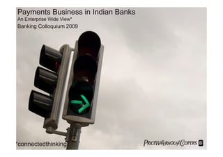 Confederation of Indian Industry




Payments
Business in
Indian Banks*
 