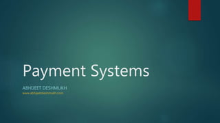 Payment Systems
ABHIJEET DESHMUKH
www.abhijeetdeshmukh.com
 