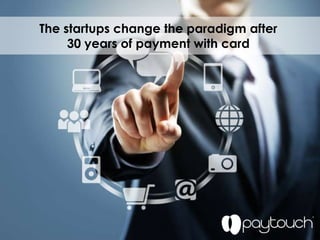 The startups change the paradigm after
30 years of payment with card

 