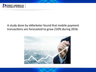 A	
  study	
  done	
  by	
  eMarketer	
  found	
  that	
  mobile	
  payment	
  
transacEons	
  are	
  forecasted	
  to	
  grow	
  210%	
  during	
  2016.	
  	
  
 