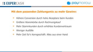 Mit dem passenden Zahlungsmix zu mehr Gewinn:

+   Höhere Conversion durch hohe Akzeptanz beim Kunden
+   Größere Warenkörbe durch Rechnungskauf
+   Mehr Stammkunden durch erhöhtes Kundenvertrauen
+   Weniger Ausfälle
+   Mehr Zeit für‘s Kerngeschäft: Alles aus einer Hand
 