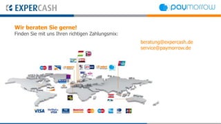 Wir beraten Sie gerne!
Finden Sie mit uns Ihren richtigen Zahlungsmix:
                                                  beratung@expercash.de
                                                  service@paymorrow.de
 