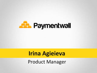 Irina	
  Agieieva	
  
Product	
  Manager	
  
 
