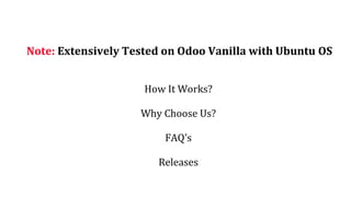 Note: Extensively Tested on Odoo Vanilla with Ubuntu OS
How It Works?
Why Choose Us?
FAQ's
Releases
 