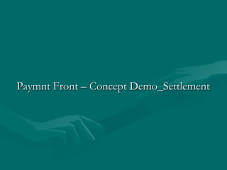 Paymnt Front – Concept Demo_SettlementPaymnt Front – Concept Demo_Settlement
 