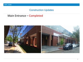 Construction Updates
DCPS	
 |	
 OCOO	
 
5	
 
Main	
 Entrance	
 –	
 Completed	
 
	
 	
 
	
 	
 	
 	
 	
 
	
 
	
 
 