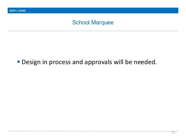 School Marquee
DCPS	
  |	
  OCOO	
  
11	
  
	
  
	
  
	
  
	
  
§ Design	
  in	
  process	
  and	
  approvals	
  will	
  ...