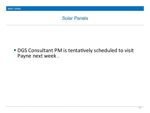 Solar Panels
DCPS	
  |	
  OCOO	
  
13	
  
	
  
	
  
	
  
	
  
§ DGS	
  Consultant	
  PM	
  is	
  tentaLvely	
  scheduled	...