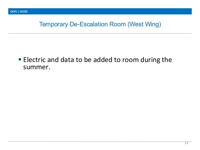 Temporary De-Escalation Room (West Wing)
DCPS	
  |	
  OCOO	
  
14	
  
	
  
	
  
	
  
§ Electric	
  and	
  data	
  to	
  b...